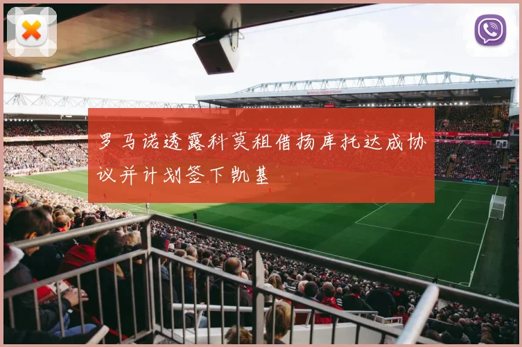 罗马诺透露科莫租借扬库托达成协议并计划签下凯基