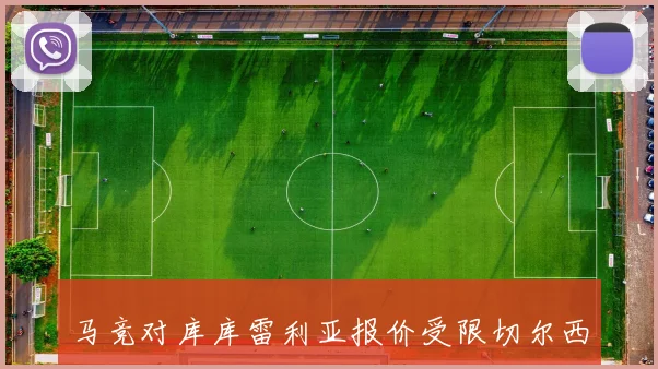 马竞对库库雷利亚报价受限切尔西坚持不降价引发关注